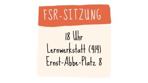 FSR-Sitzungen 18Uhr in der Lernwerkstatt 414 Ernst-Abbe-Platz 8
